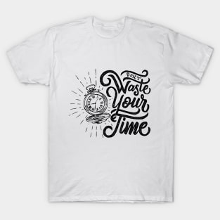 dont waste your time T-Shirt